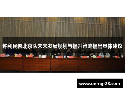 许利民谈北京队未来发展规划与提升策略提出具体建议