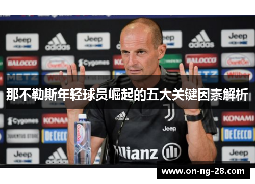 那不勒斯年轻球员崛起的五大关键因素解析 那不勒斯年轻球员崛起的五大关键因素解析