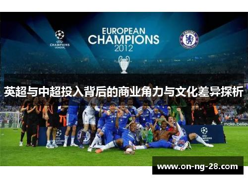 英超与中超投入背后的商业角力与文化差异探析 英超与中超投入背后的商业角力与文化差异探析