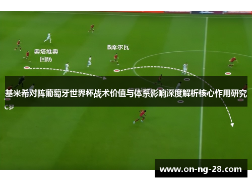 基米希对阵葡萄牙世界杯战术价值与体系影响深度解析核心作用研究