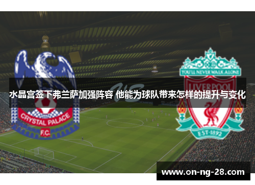 水晶宫签下弗兰萨加强阵容 他能为球队带来怎样的提升与变化