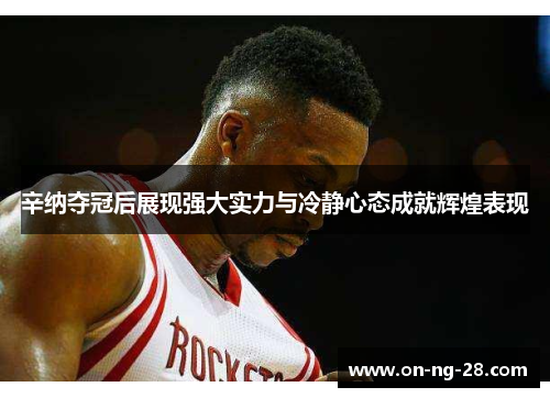 辛纳夺冠后展现强大实力与冷静心态成就辉煌表现