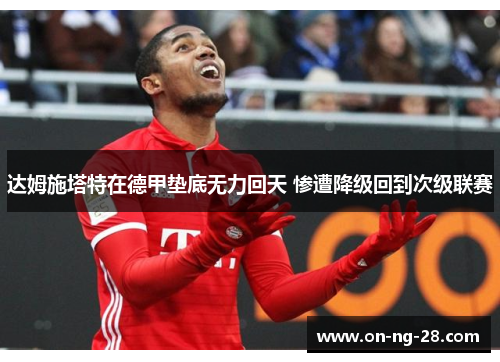 达姆施塔特在德甲垫底无力回天 惨遭降级回到次级联赛