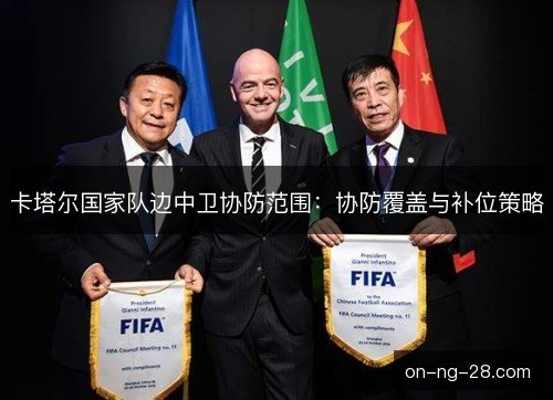 卡塔尔国家队边中卫协防范围：协防覆盖与补位策略
